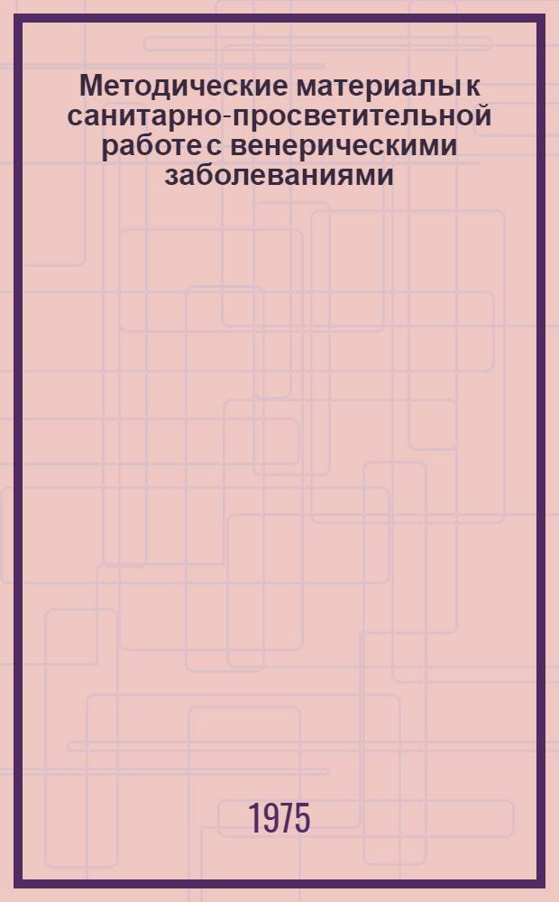Методические материалы к санитарно-просветительной работе с венерическими заболеваниями