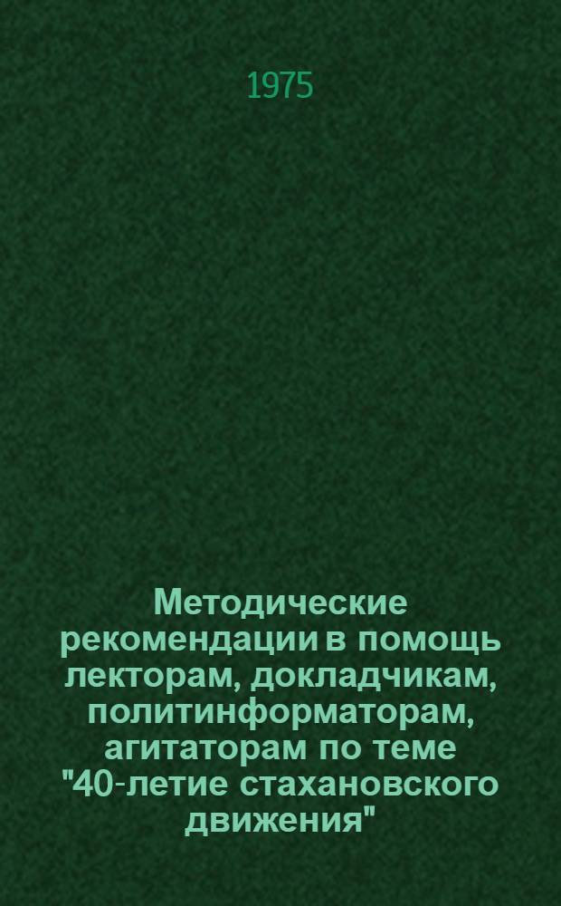 Методические рекомендации в помощь лекторам, докладчикам, политинформаторам, агитаторам по теме "40-летие стахановского движения"