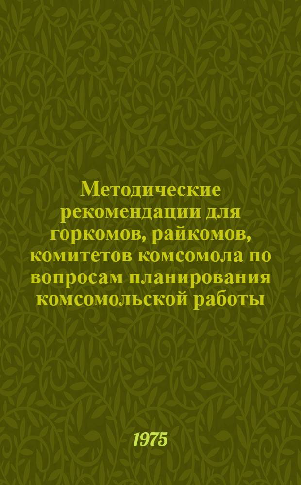 Методические рекомендации для горкомов, райкомов, комитетов комсомола по вопросам планирования комсомольской работы