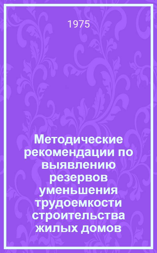 Методические рекомендации по выявлению резервов уменьшения трудоемкости строительства жилых домов
