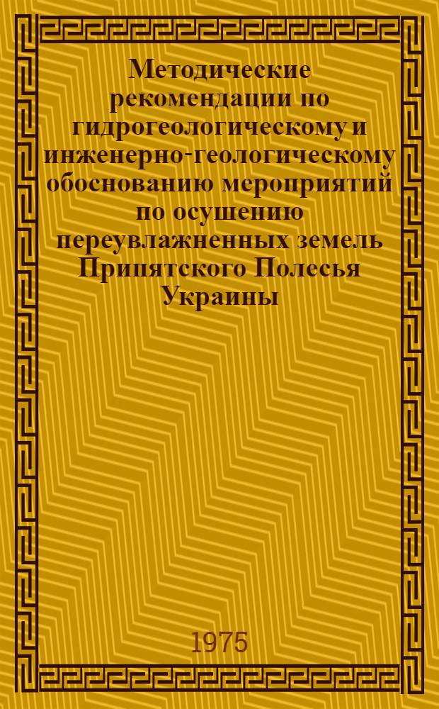 Методические рекомендации по гидрогеологическому и инженерно-геологическому обоснованию мероприятий по осушению переувлажненных земель Припятского Полесья Украины
