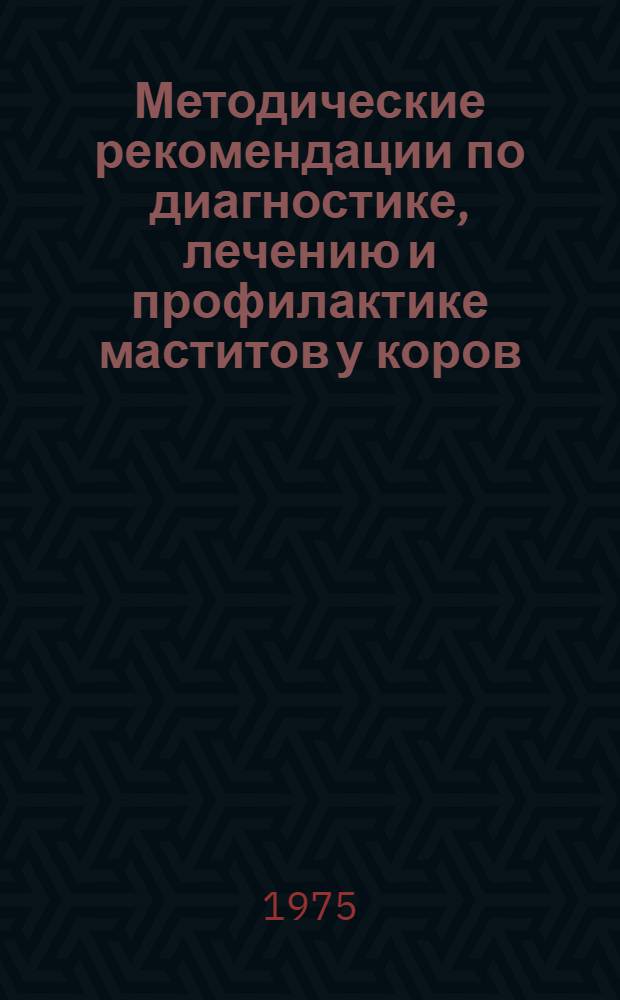 Методические рекомендации по диагностике, лечению и профилактике маститов у коров