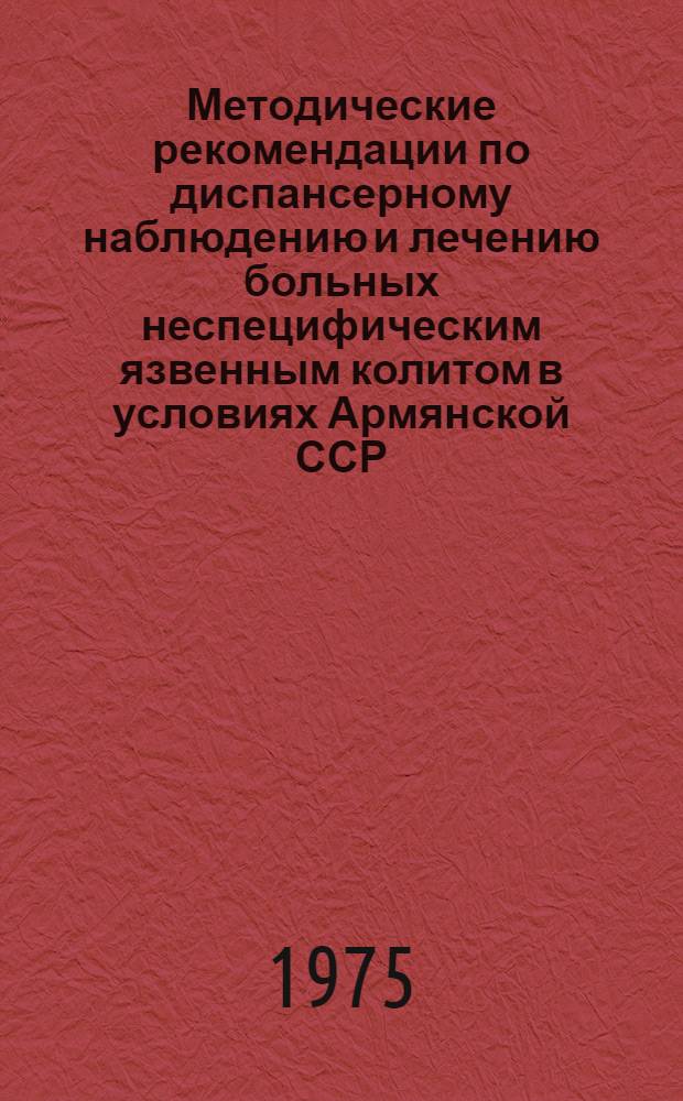 Методические рекомендации по диспансерному наблюдению и лечению больных неспецифическим язвенным колитом в условиях Армянской ССР