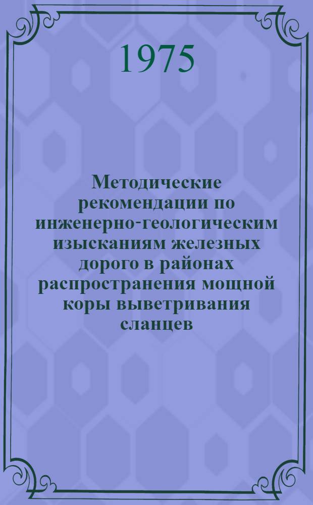Методические рекомендации по инженерно-геологическим изысканиям железных дорого в районах распространения мощной коры выветривания сланцев