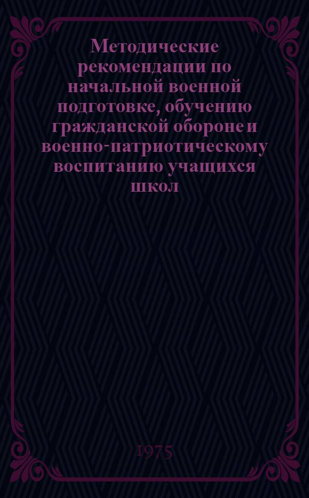 Методические рекомендации по начальной военной подготовке, обучению гражданской обороне и военно-патриотическому воспитанию учащихся школ