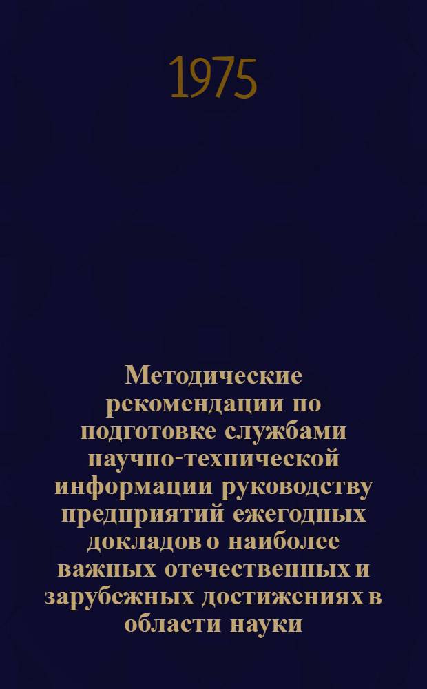 Методические рекомендации по подготовке службами научно-технической информации руководству предприятий ежегодных докладов о наиболее важных отечественных и зарубежных достижениях в области науки, техники и производства