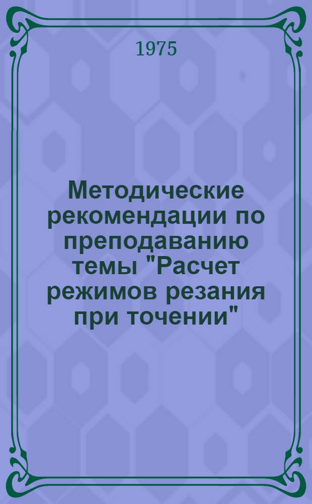 Методические рекомендации по преподаванию темы "Расчет режимов резания при точении" (для машиностроительных специальностей)