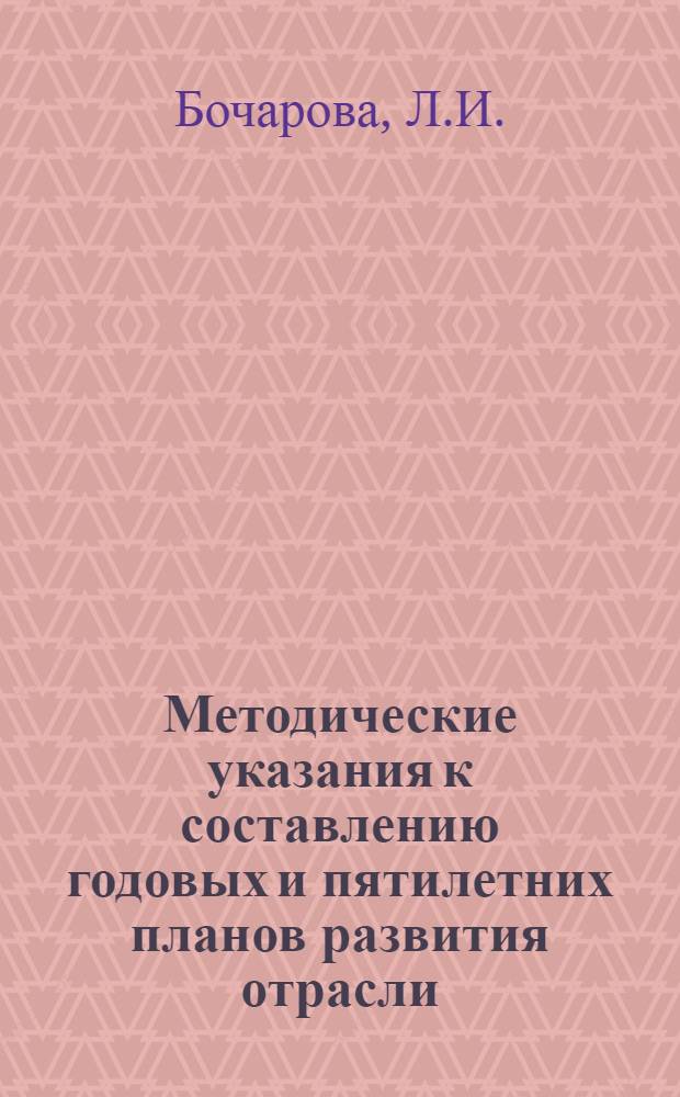 Методические указания к составлению годовых и пятилетних планов развития отрасли : Ч. 1-. Ч. 1