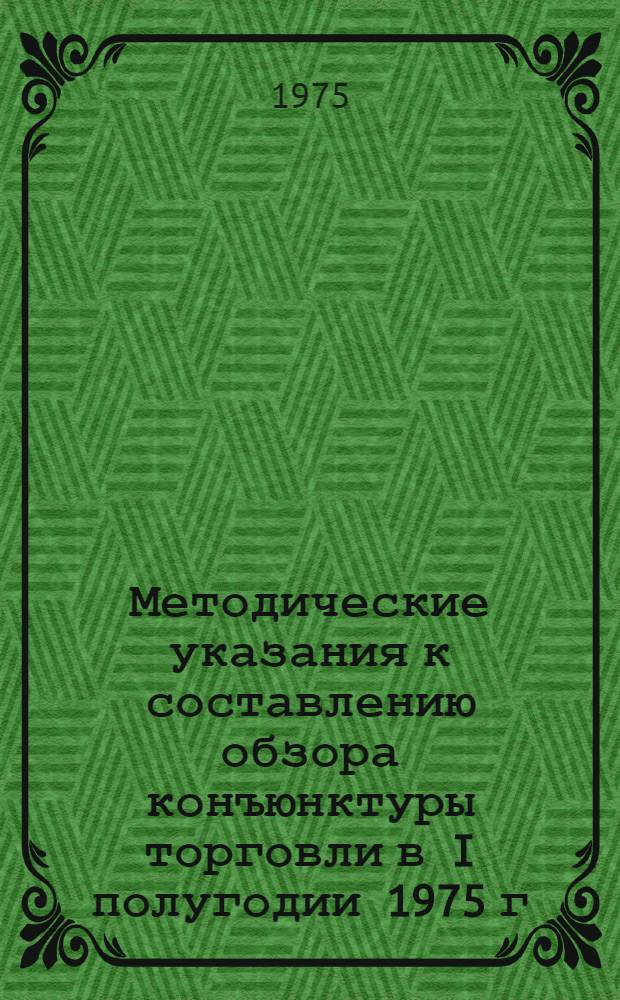 Методические указания к составлению обзора конъюнктуры торговли в I полугодии 1975 г.