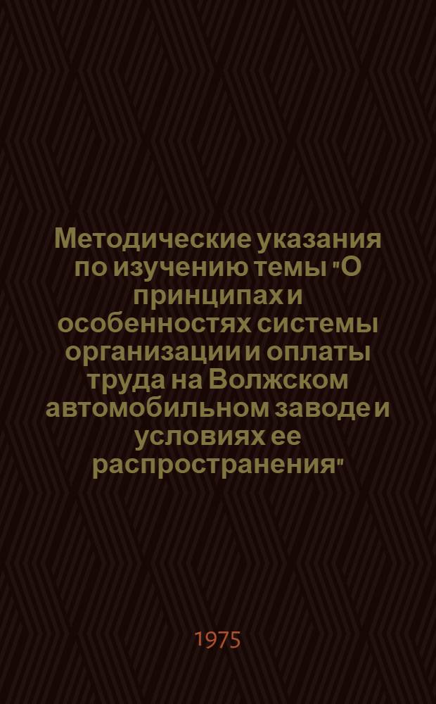 Методические указания по изучению темы "О принципах и особенностях системы организации и оплаты труда на Волжском автомобильном заводе и условиях ее распространения"