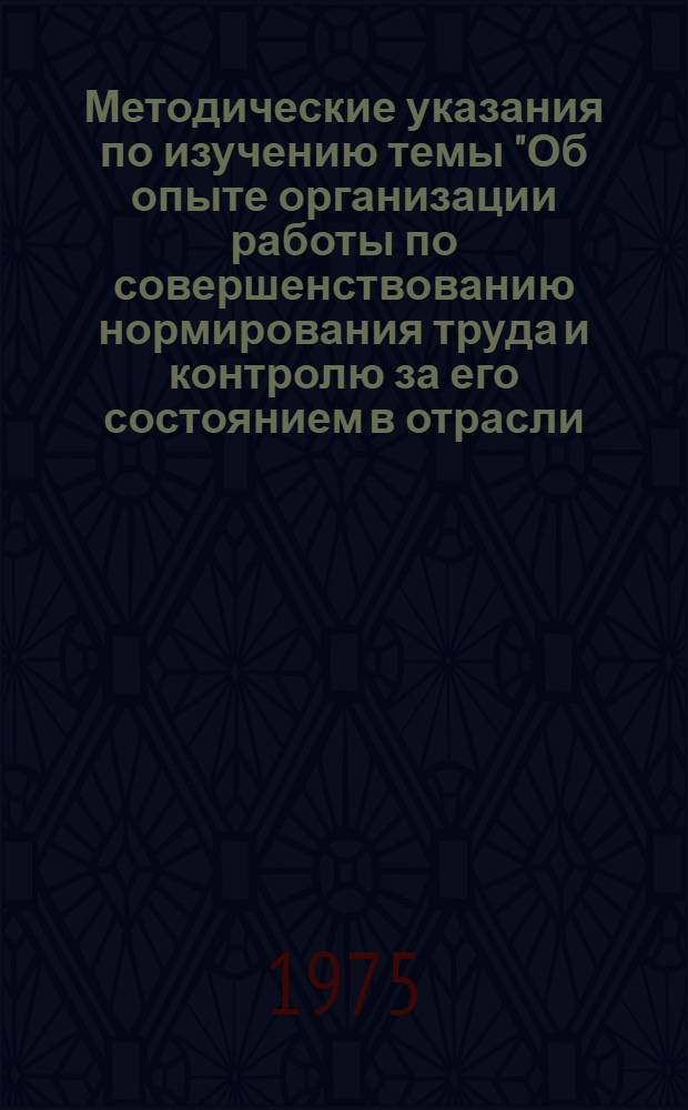 Методические указания по изучению темы "Об опыте организации работы по совершенствованию нормирования труда и контролю за его состоянием в отрасли (на примере угольной промышленности)"