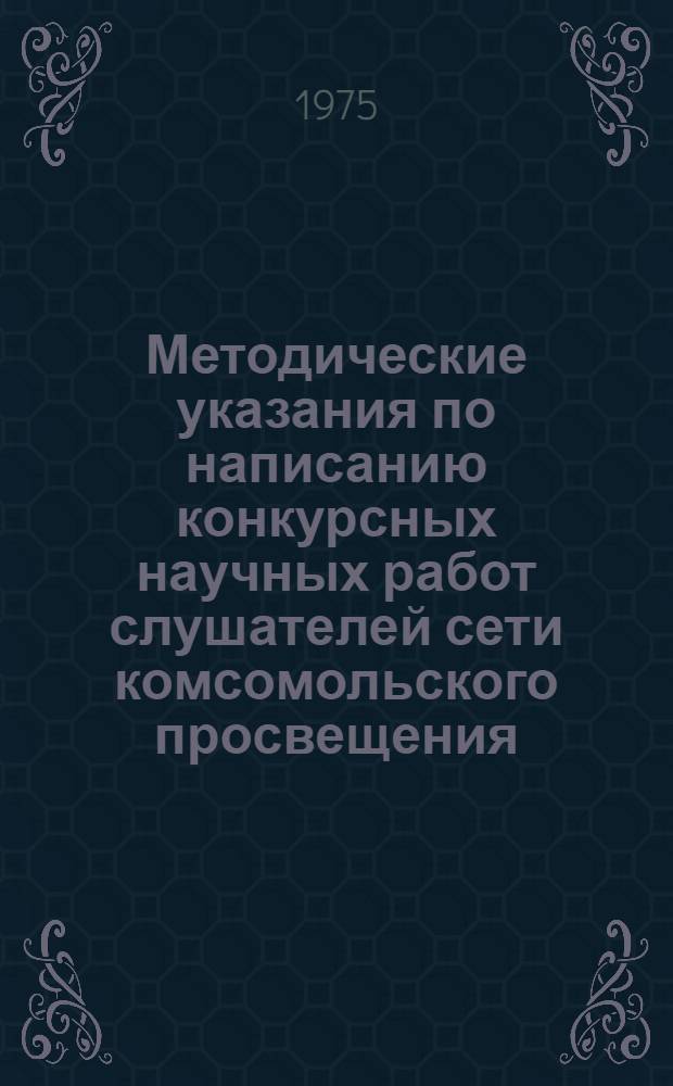 Методические указания по написанию конкурсных научных работ слушателей сети комсомольского просвещения, студентами экономических институтов и факультетов по экономической истории СССР и зарубежных стран на 1975 / 1976 учебный год