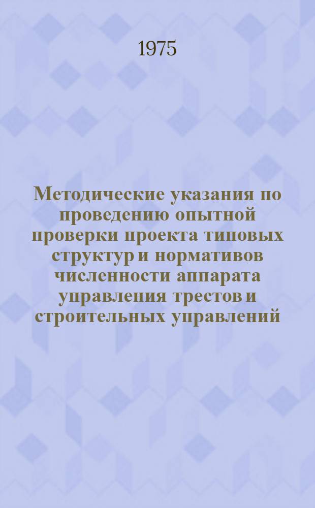 Методические указания по проведению опытной проверки проекта типовых структур и нормативов численности аппарата управления трестов и строительных управлений