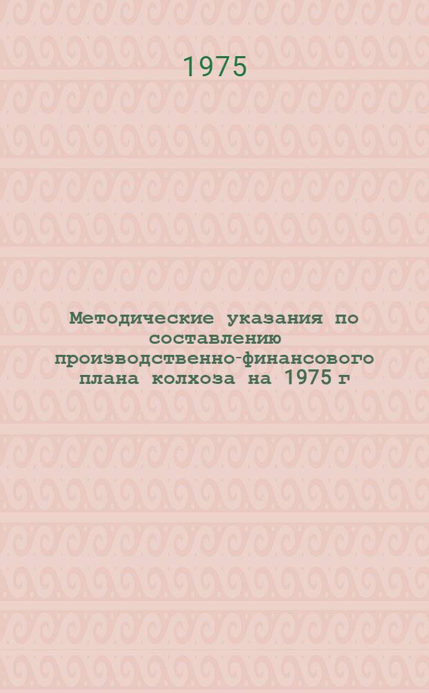 Методические указания по составлению производственно-финансового плана колхоза на 1975 г.