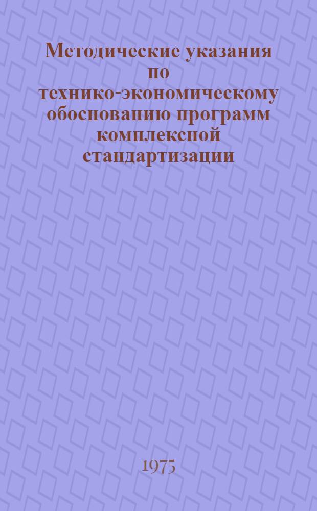Методические указания по технико-экономическому обоснованию программ комплексной стандартизации : Проект : 1 ред