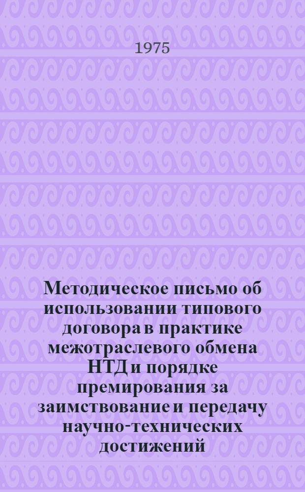 Методическое письмо об использовании типового договора в практике межотраслевого обмена НТД и порядке премирования за заимствование и передачу научно-технических достижений