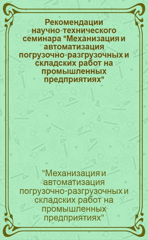 Рекомендации научно-технического семинара "Механизация и автоматизация погрузочно-разгрузочных и складских работ на промышленных предприятиях"