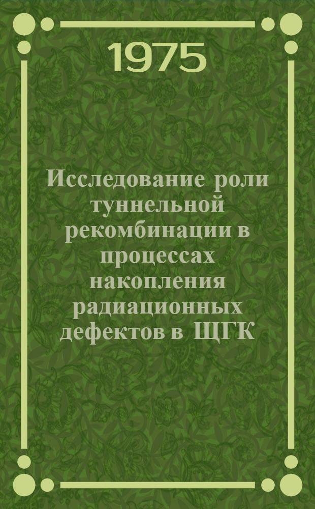 Исследование роли туннельной рекомбинации в процессах накопления радиационных дефектов в ЩГК : Автореф. дис. на соиск. учен. степени канд. физ.-мат. наук : (01.04.07)