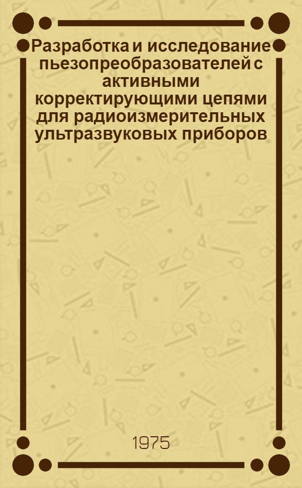 Разработка и исследование пьезопреобразователей с активными корректирующими цепями для радиоизмерительных ультразвуковых приборов : Автореф. дис. на соиск. учен. степени к. т. н