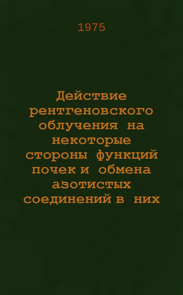 Действие рентгеновского облучения на некоторые стороны функций почек и обмена азотистых соединений в них : Автореф. дис. на соиск. учен. степени канд. биол. наук : (03.00.04)
