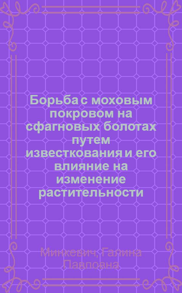 Борьба с моховым покровом на сфагновых болотах путем известкования и его влияние на изменение растительности : Автореф. дис. на соиск. учен. степени канд. биол. наук : (03.00.05)