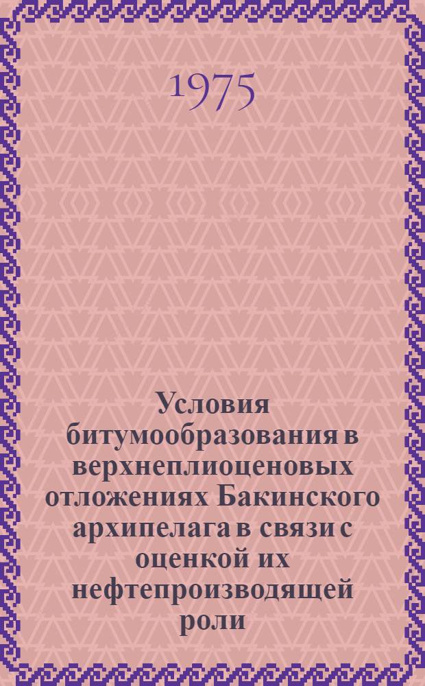 Условия битумообразования в верхнеплиоценовых отложениях Бакинского архипелага в связи с оценкой их нефтепроизводящей роли : Автореф. дис. на соиск. учен. степени канд. геол.-минерал. наук : (04.00.17)