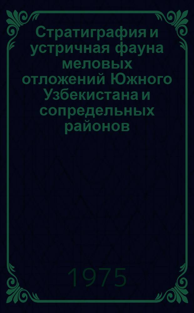 Стратиграфия и устричная фауна меловых отложений Южного Узбекистана и сопредельных районов : Автореф. дис. на соиск. учен. степени д-ра геол.-минерал. наук : (04.00.09)
