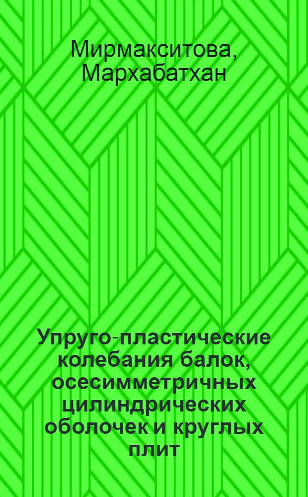 Упруго-пластические колебания балок, осесимметричных цилиндрических оболочек и круглых плит : Автореф. дис. на соиск. учен. степени канд. физ.-мат. наук : (01.02.04)