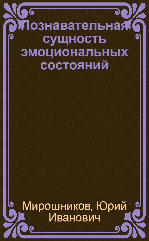 Познавательная сущность эмоциональных состояний : Автореф. дис. на соиск. учен. степени канд. филос. наук : (09.00.01)