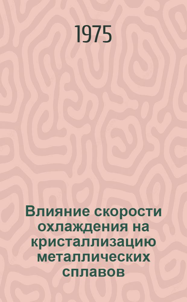 Влияние скорости охлаждения на кристаллизацию металлических сплавов : Автореф. дис. на соиск. учен. степени д-ра физ.-мат. наук : (01.04.07)