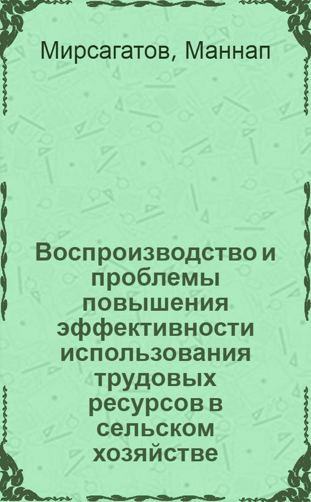 Воспроизводство и проблемы повышения эффективности использования трудовых ресурсов в сельском хозяйстве : (На материалах Кашкадарьин. обл. УзССР) : Автореф. дис. на соиск. учен. степени канд. экон. наук : (08.00.01)