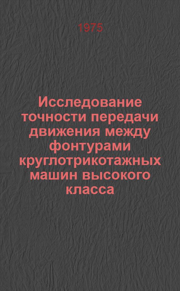 Исследование точности передачи движения между фонтурами круглотрикотажных машин высокого класса : Автореф. дис. на соиск. учен. степени канд. техн. наук : (05.02.13)