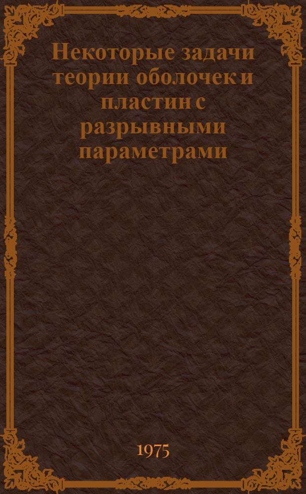 Некоторые задачи теории оболочек и пластин с разрывными параметрами : Автореф. дис. на соиск. учен. степени д-ра техн. наук : (01.02.03)