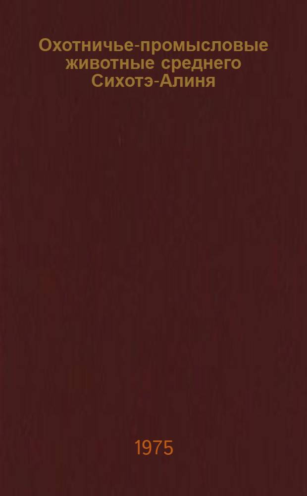 Охотничье-промысловые животные среднего Сихотэ-Алиня : (Экология и характеристика среды обитания) : Автореф. дис. на соиск. учен. степени канд. биол. наук : (03.00.08)