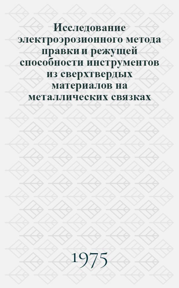 Исследование электроэрозионного метода правки и режущей способности инструментов из сверхтвердых материалов на металлических связках : Автореф. дис. на соиск. учен. степени канд. техн. наук : (05.03.03)