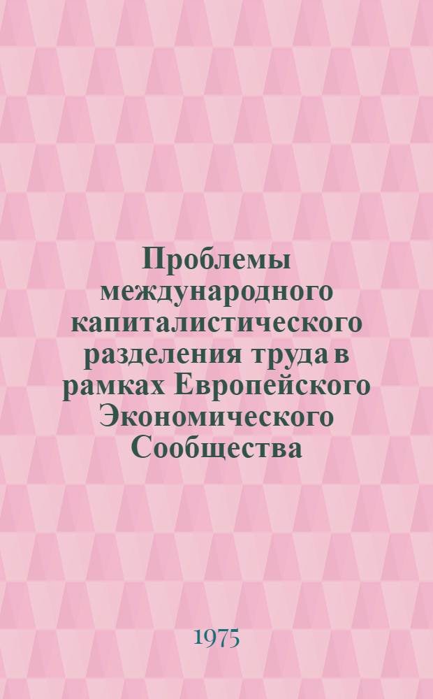 Проблемы международного капиталистического разделения труда в рамках Европейского Экономического Сообщества : Автореф. дис. на соиск. учен. степени канд. экон. наук : (08.00.01)