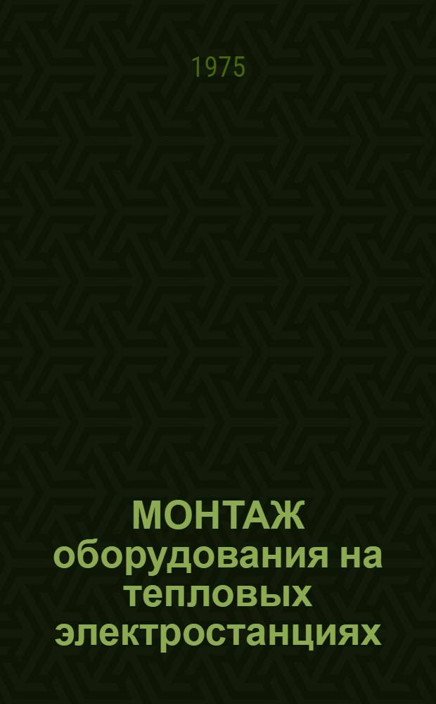 МОНТАЖ оборудования на тепловых электростанциях : Сборник