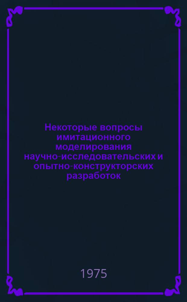 Некоторые вопросы имитационного моделирования научно-исследовательских и опытно-конструкторских разработок : Автореф. дис. на соиск. учен. степени канд. техн. наук : (05.255)
