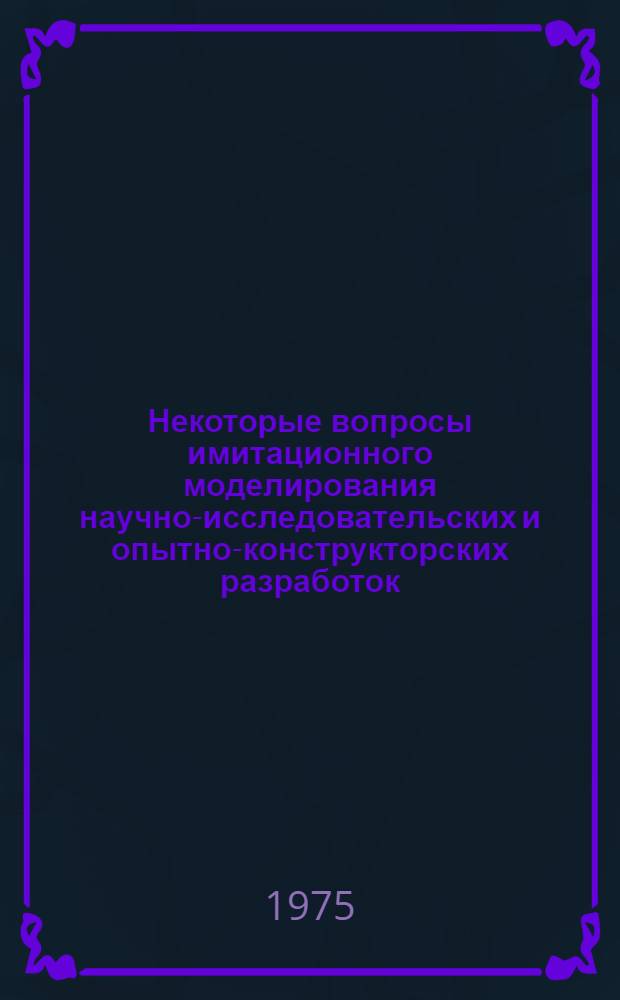 Некоторые вопросы имитационного моделирования научно-исследовательских и опытно-конструкторских разработок : Автореф. дис. на соиск. учен. степени канд. техн. наук : (05.255)