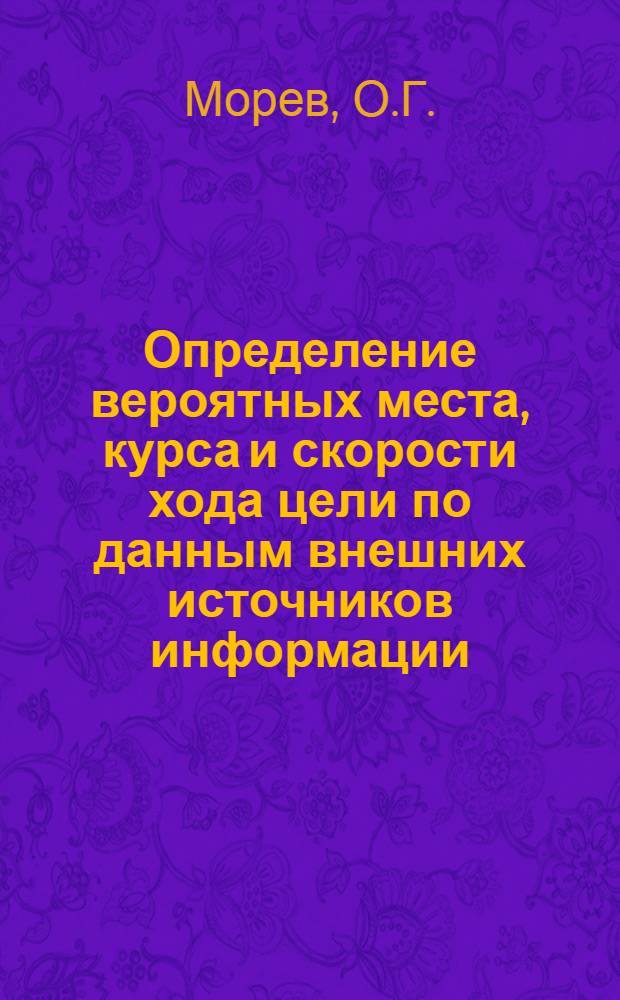 Определение вероятных места, курса и скорости хода цели по данным внешних источников информации : Учеб. пособие