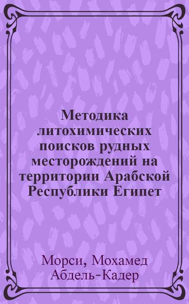 Методика литохимических поисков рудных месторождений на территории Арабской Республики Египет : Автореф. дис. на соиск. учен. степени канд. геол.-минерал. наук : (04.00.13)