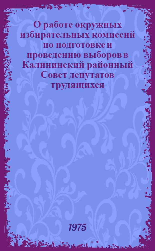 О работе окружных избирательных комиссий по подготовке и проведению выборов в Калининский районный Совет депутатов трудящихся