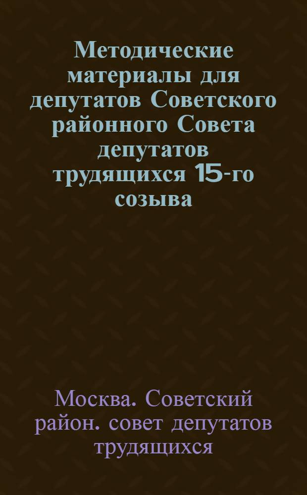Методические материалы для депутатов Советского районного Совета депутатов трудящихся 15-го созыва