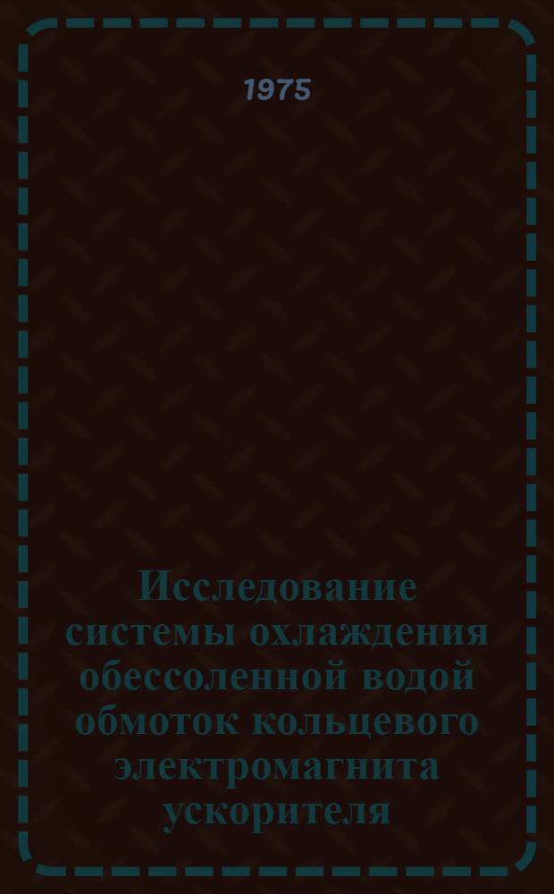 Исследование системы охлаждения обессоленной водой обмоток кольцевого электромагнита ускорителя : Автореф. дис. на соиск. учен. степени канд. техн. наук : (05.23.04)