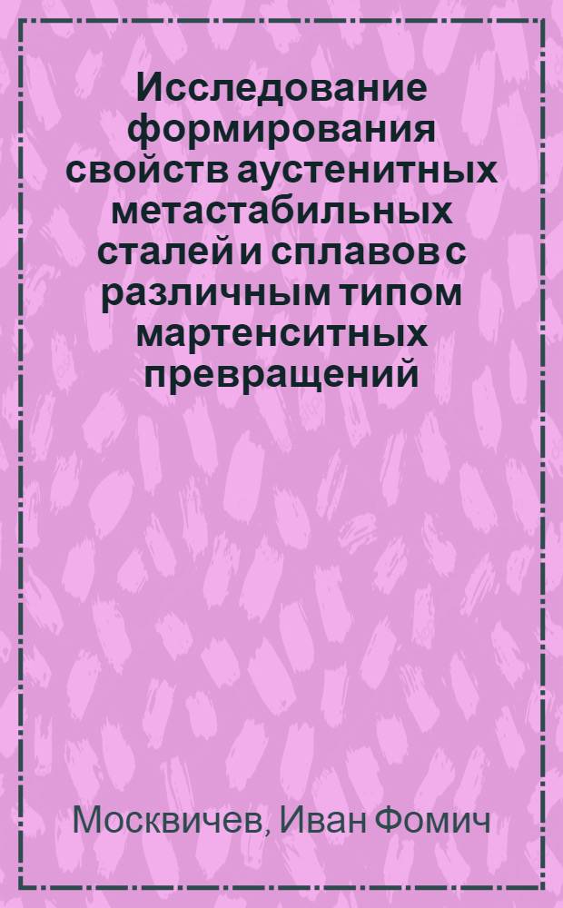 Исследование формирования свойств аустенитных метастабильных сталей и сплавов с различным типом мартенситных превращений : Автореф. дис. на соиск. учен. степени канд. техн. наук : (05.16.01)