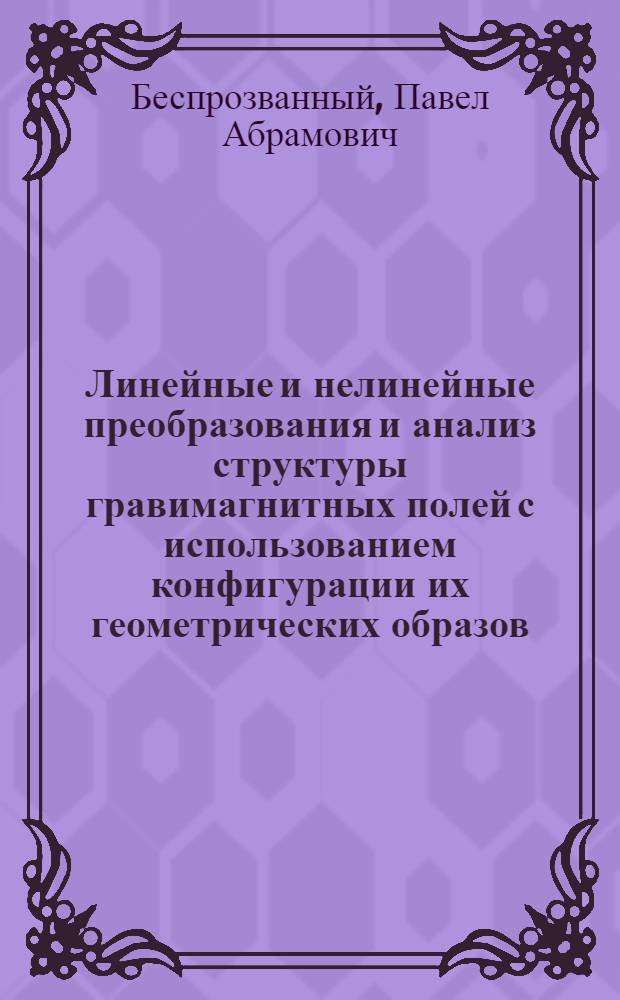 Линейные и нелинейные преобразования и анализ структуры гравимагнитных полей с использованием конфигурации их геометрических образов : Автореф. дис. на соиск. учен. степени к. т. н