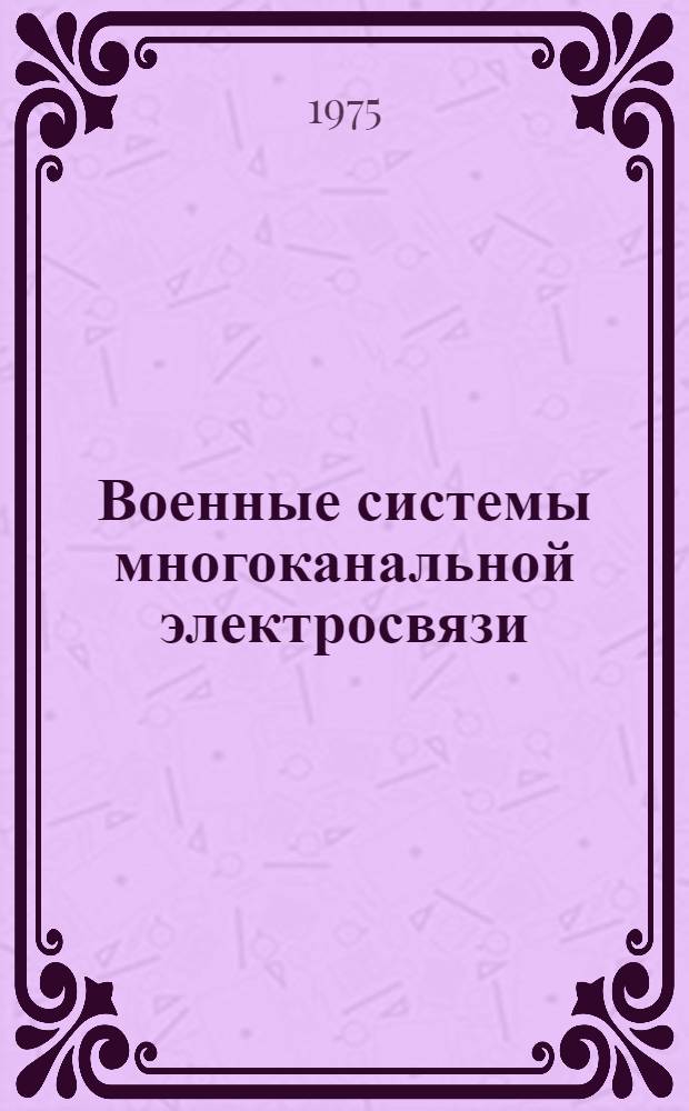 Военные системы многоканальной электросвязи : Конспект лекций [В 4 вып.] Вып. 1-. Вып. 1 : Военно-полевые и стационарные кабели связи