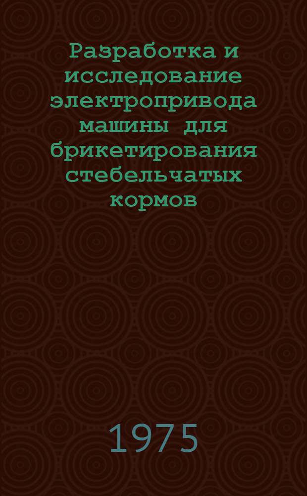 Разработка и исследование электропривода машины для брикетирования стебельчатых кормов : Автореф. дис. на соиск. учен. степени канд. техн. наук : (03.20.02)