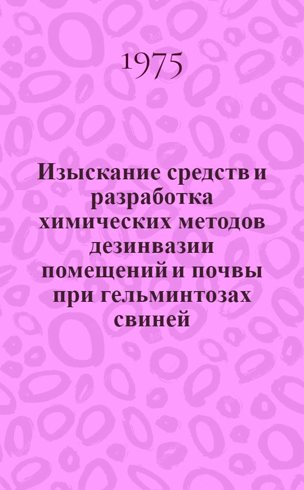 Изыскание средств и разработка химических методов дезинвазии помещений и почвы при гельминтозах свиней : Автореф. дис. на соиск. учен. степени канд. вет. наук : (03.00.20)