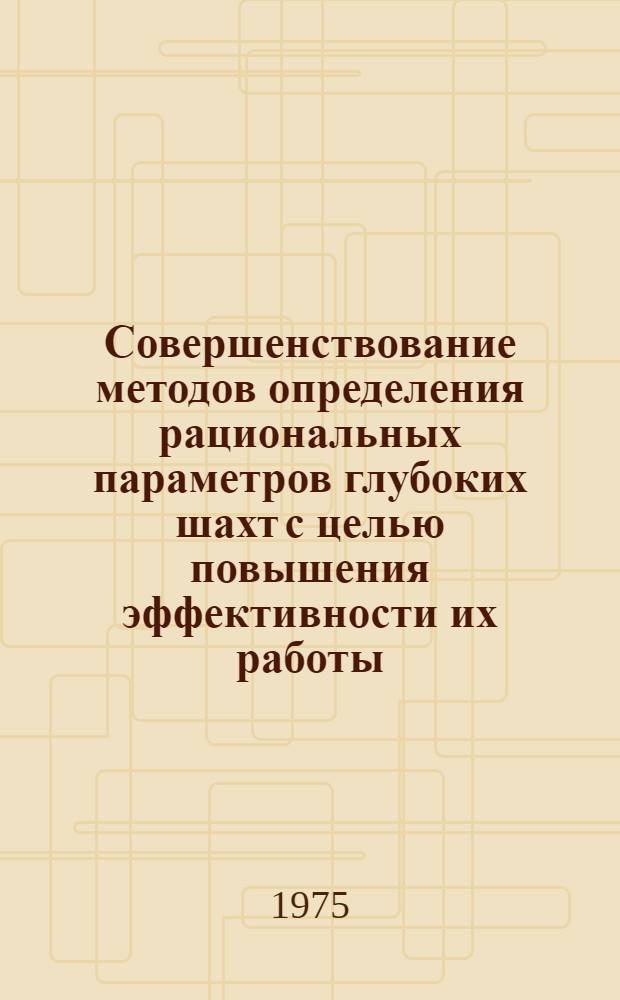 Совершенствование методов определения рациональных параметров глубоких шахт с целью повышения эффективности их работы : (На примере глубоких шахт Донбасса разраб. пологопадающие пласты) : Автореф. дис. на соиск. учен. степени канд. техн. наук : (08.00.05)